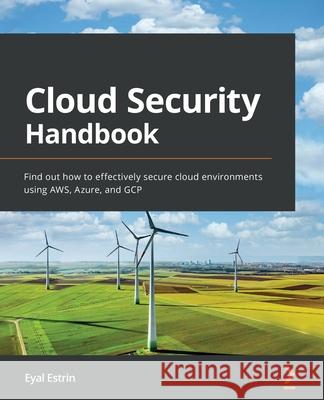 Cloud Security Handbook: Find out how to effectively secure cloud environments using AWS, Azure, and GCP Eyal Estrin 9781800569195 Packt Publishing Limited - książka