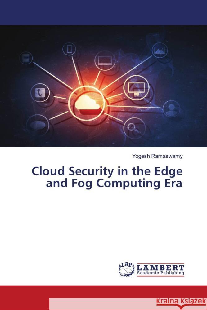 Cloud Security in the Edge and Fog Computing Era Ramaswamy, Yogesh 9786206161691 LAP Lambert Academic Publishing - książka