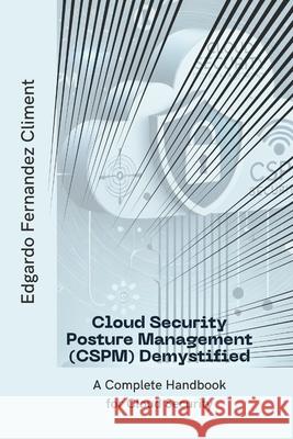 Cloud Security Posture Management (CSPM) Demystified: A Complete Handbook for Cloud Security Edgardo Fernandez Climent 9798334053380 Independently Published - książka