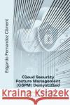 Cloud Security Posture Management (CSPM) Demystified: A Complete Handbook for Cloud Security Edgardo Fernandez Climent 9798334053380 Independently Published