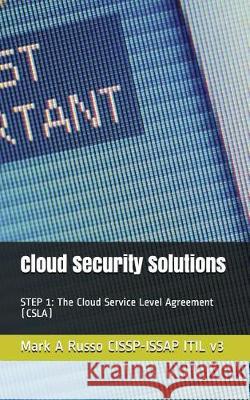 Cloud Security Solutions: STEP 1: The Cloud Service Level Agreement (CSLA) Mark a Russo Cissp-Issap 9781983321214 Independently Published - książka