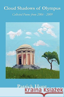 Cloud Shadows of Olympus: Collected Poems from 2006 - 2009 Patrick Hunt 9780578046754 Corinthian Publishing Group - książka