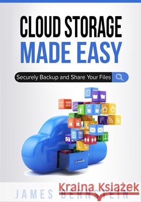 Cloud Storage Made Easy: Securely Backup and Share Your Files James Bernstein 9781730838354 Independently Published - książka