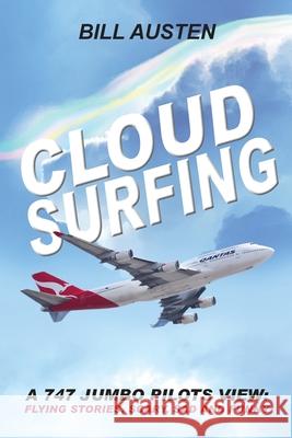 ClOUD SURFING: A 747 Jumbo Pilots View, Flying Stories, Scary, Sad and Funny: Bill Austen 9781922327871 Inspiring Publishers - książka