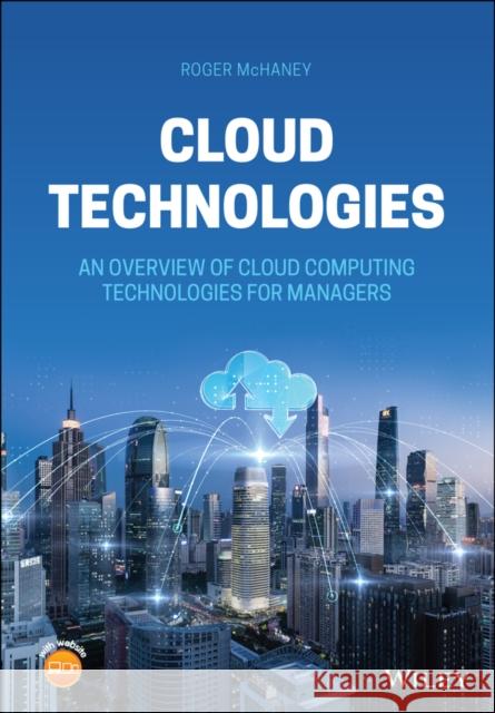 Cloud Technologies: An Overview of Cloud Computing Technologies for Managers McHaney, Roger 9781119769521 John Wiley and Sons Ltd - książka
