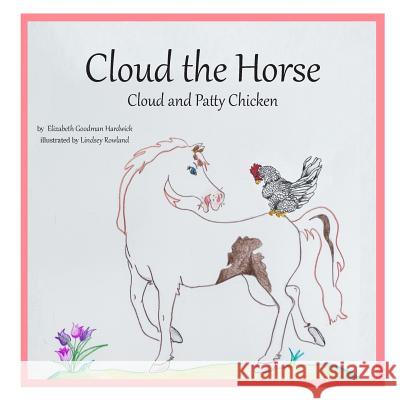 Cloud the Horse: Cloud and Patty Chicken Elizabeth Goodman Hardwick Lindsey Rowland 9781729501801 Createspace Independent Publishing Platform - książka