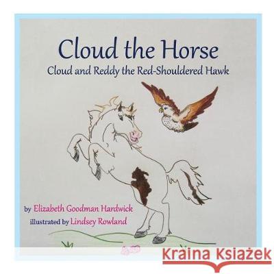 Cloud the Horse: Cloud and Reddy the Red-Shouldered Hawk Elizabeth Goodman Hardwick Lindsey Rowland 9781973969983 Createspace Independent Publishing Platform - książka