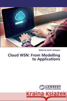 Cloud WSN: From Modelling to Applications Jacem Guezguez, Mohamed 9786200530646 LAP Lambert Academic Publishing - książka