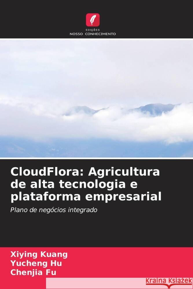 CloudFlora: Agricultura de alta tecnologia e plataforma empresarial Kuang, Xiying, Hu, Yucheng, Fu, Chenjia 9786207091928 Edições Nosso Conhecimento - książka