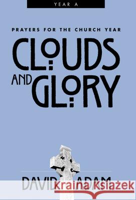 Clouds and Glory: Prayers for the Church Year, Year a David Adam 9780819218872 Morehouse Publishing - książka