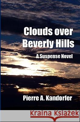 Clouds Over Beverly Hills: A Suspense Novel Pierre A. Kandorfer 9781419664205 Booksurge Publishing - książka