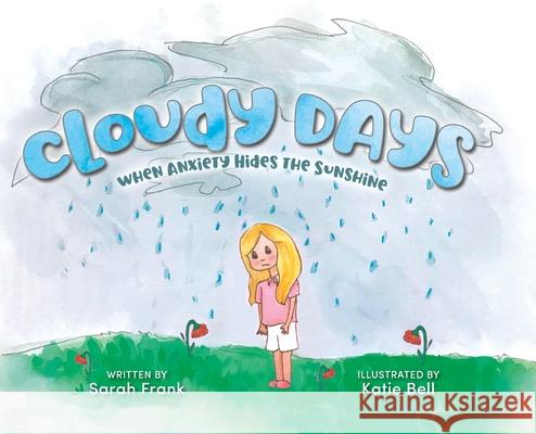 Cloudy Days, When Anxiety Hides the Sunshine Sarah Frank Katie Bell Tara Raymo 9781735364155 Bealu Books - książka