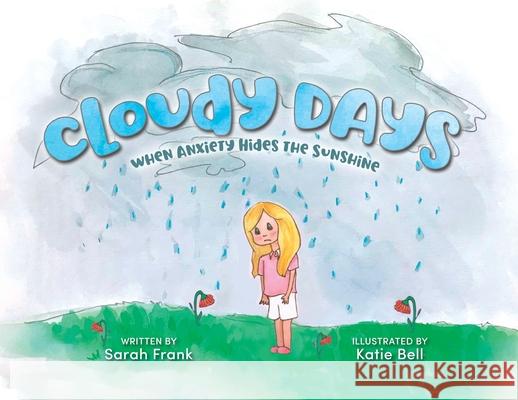 Cloudy Days, When Anxiety Hides the Sunshine: When Anxiety Hides the Sunshine Sarah Frank Katie Bell Tara Raymo 9781735364162 Bealu Books - książka