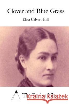 Clover and Blue Grass Eliza Calvert Hall The Perfect Library 9781511790253 Createspace - książka