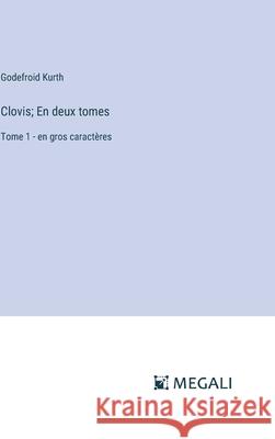 Clovis; En deux tomes: Tome 1 - en gros caract?res Godefroid Kurth 9783387307894 Megali Verlag - książka