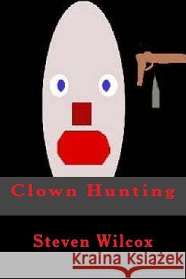 Clown Hunting Steven Wilcox 9781546770435 Createspace Independent Publishing Platform - książka