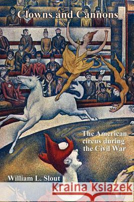 Clowns and Cannons: The American Circus During the Civil War Slout, William L. 9780809513048 Borgo Press - książka