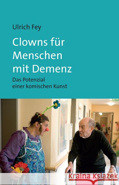 Clowns für Menschen mit Demenz Fey, Ulrich 9783863216559 Mabuse-Verlag - książka