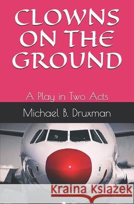 Clowns on the Ground: A Play in Two Acts Michael B. Druxman 9781096381488 Independently Published - książka