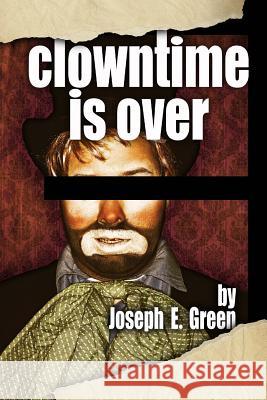 Clowntime is Over: and other plays Green, Joseph E. 9781481871815 Createspace - książka