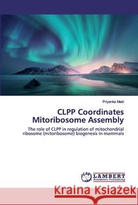 CLPP Coordinates Mitoribosome Assembly Maiti, Priyanka 9786202562850 LAP Lambert Academic Publishing - książka