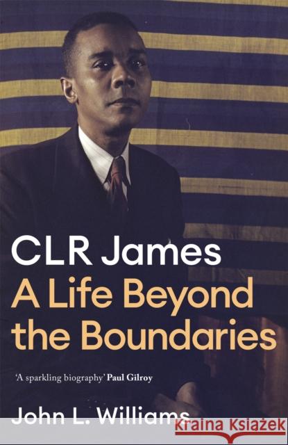 CLR James: A Life Beyond the Boundaries John L Williams 9781472130136 Little, Brown Book Group - książka