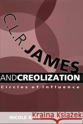 C.L.R. James and Creolization: Circles of Influence Nicole King 9781578063642 University Press of Mississippi - książka