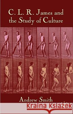 C.L.R. James and the Study of Culture Andrew Smith 9780230220218 Palgrave MacMillan - książka