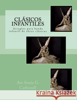 Clásicos infantiles: Arreglos para banda infantil de obras clásicas Carbonell, Sonia G. 9781517453374 Createspace - książka