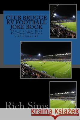 CLUB BRUGGE KV Football Joke Book: This is a Great Book For Those Who Hate Club Brugge KV Sims, Rich 9781517659066 Createspace - książka