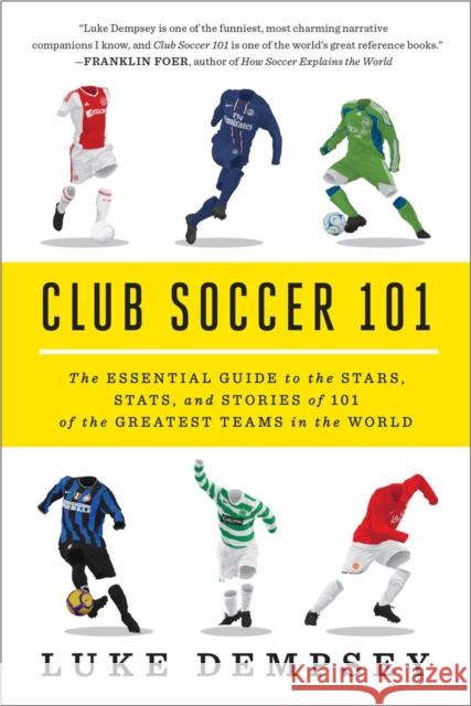 Club Soccer 101: The Essential Guide to the Stars, Stats, and Stories of 101 of the Greatest Teams in the World Dempsey, Luke 9780393349306 W. W. Norton & Company - książka