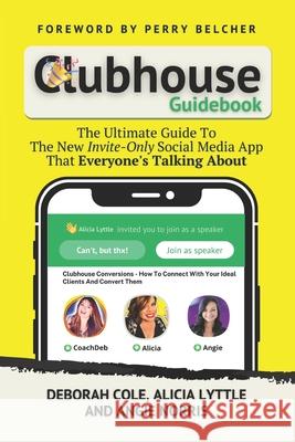 Clubhouse Guidebook: The Ultimate Guide To The New Invite-Only Social Media App That Everyone's Talking About Alicia Lyttle Angie Norris Perry Belcher 9781954712010 MBO Productions - książka