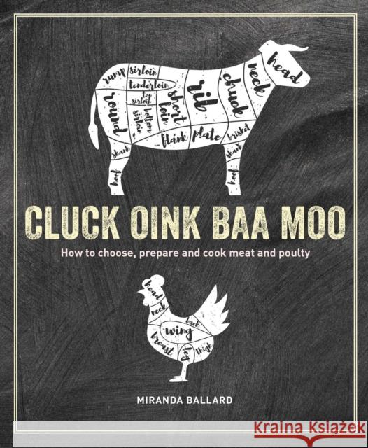 Cluck, Oink, Baa, Moo: How to Choose, Prepare and Cook Meat and Poultry Miranda Ballard 9781788793537 Ryland, Peters & Small Ltd - książka