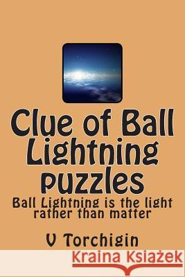 Clue of Ball Lightning puzzles: Ball Lightning is the light rather than matter Torchigin, A. V. 9781511889438 Createspace - książka