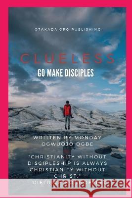 Clueless - Go and Make Disciples Ambassador Monday O Ogbe   9781088173640 IngramSpark - książka