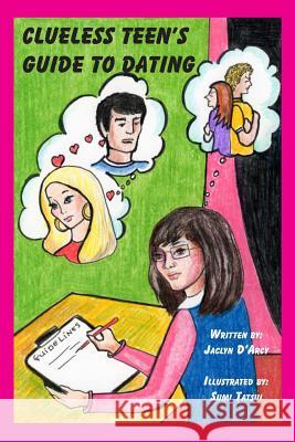 Clueless Teen's Guide to Dating Jaclyn Tatsui D'Arcy 9781461136903 Createspace - książka