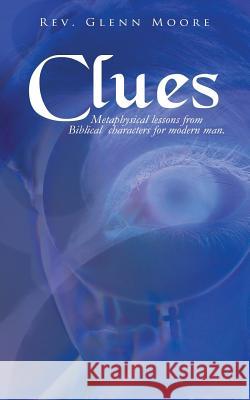 Clues: Metaphysical Lessons from Biblical Characters for Modern Man Moore, Glenn 9781452582375 Balboa Press - książka