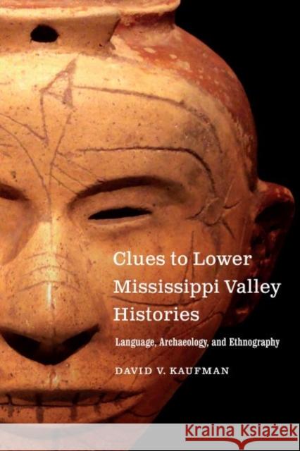 Clues to Lower Mississippi Valley Histories: Language, Archaeology, and Ethnography David V. Kaufman 9781496209979 University of Nebraska Press - książka