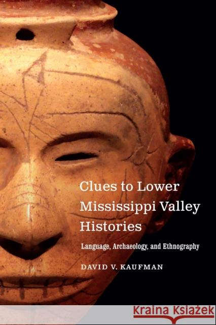 Clues to Lower Mississippi Valley Histories: Language, Archaeology, and Ethnography David V. Kaufman 9781496222237 University of Nebraska Press - książka