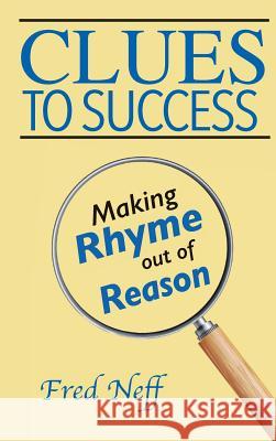 Clues to Success: Making Rhyme out of Reason Fred Neff 9781950323005 Leaning Rock Press LLC - książka