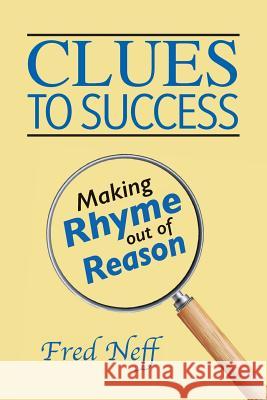 Clues to Success: Making Rhyme out of Reason Fred Neff 9781950323012 Leaning Rock Press LLC - książka