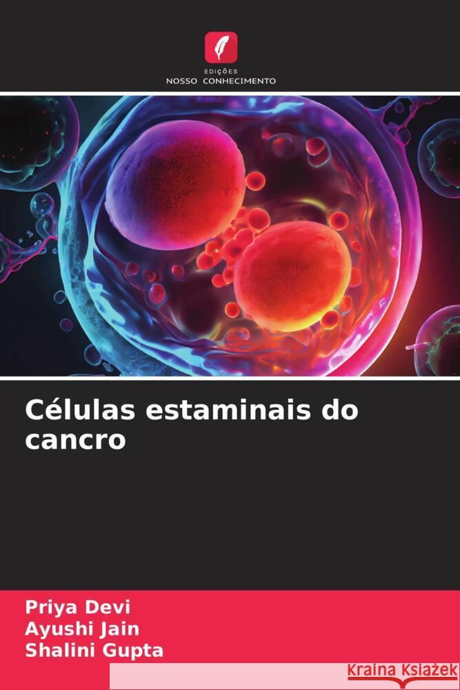 C?lulas estaminais do cancro Priya Devi Ayushi Jain Shalini Gupta 9786207015979 Edicoes Nosso Conhecimento - książka