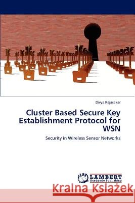 Cluster Based Secure Key Establishment Protocol for WSN Divya Rajasekar 9783659192746 LAP Lambert Academic Publishing - książka