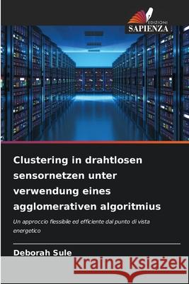 Clustering in drahtlosen sensornetzen unter verwendung eines agglomerativen algoritmius Deborah Sule 9786209262029 Edizioni Sapienza - książka