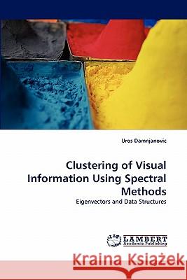 Clustering of Visual Information Using Spectral Methods Uros Damnjanovic 9783838319124 LAP Lambert Academic Publishing - książka