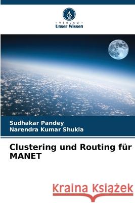 Clustering und Routing f?r MANET Sudhakar Pandey Narendra Kumar Shukla 9786207630622 Verlag Unser Wissen - książka