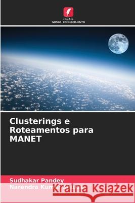 Clusterings e Roteamentos para MANET Sudhakar Pandey Narendra Kumar Shukla 9786207630660 Edicoes Nosso Conhecimento - książka