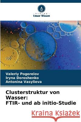 Clusterstruktur von Wasser: FTIR- und ab initio-Studie Valeriy Pogorelov Iryna Doroshenko Antonina Vasylieva 9786205294918 Verlag Unser Wissen - książka