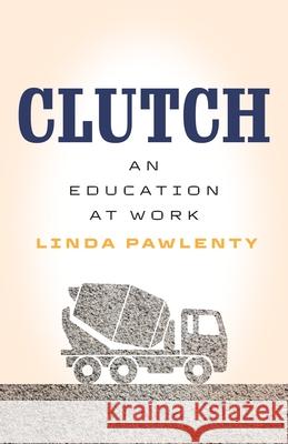 Clutch: An Education at Work Linda Pawlenty 9780814259412 Mad Creek Books - książka