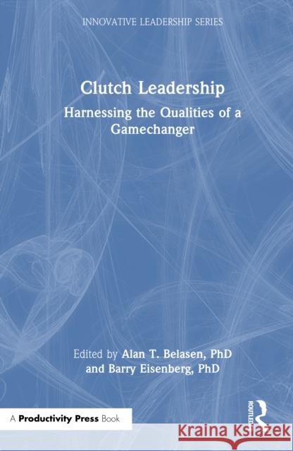 Clutch Leadership: Harnessing the Qualities of a Gamechanger Alan Belasen Barry Eisenber 9781041046394 Productivity Press - książka